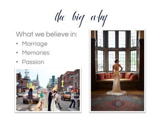 the big why
What we believe in:
•  Marriage
•  Memories
•  Passion
 