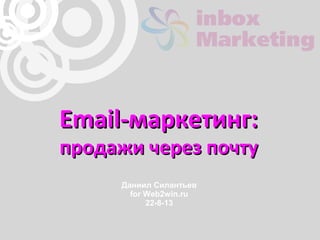 Email-маркетинг:Email-маркетинг:
продажи через почтупродажи через почту
Даниил Силантьев
for Web2win.ru
22-8-13
 