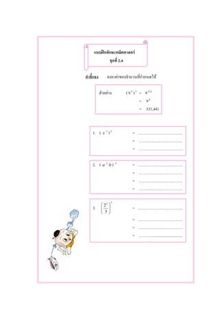 ʿ F
2.4
F F
F ( 92
)3
= 9 32×
= 96
= 531,441
1. ( x 7
)3
= ..
= .
= .
2. ( a 2
b ) 3
= ..
= .
= .
= .
3.
32
3
2






= ..
= .
= .
= .............................
 