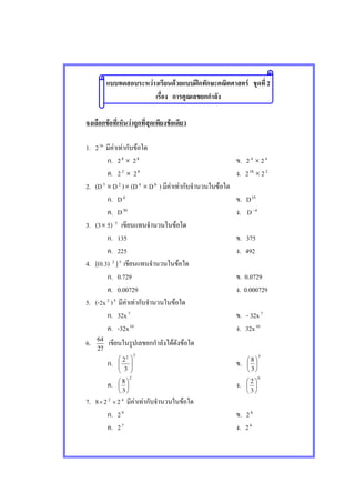 F F ʿ F 2
F F F
1. 216
F F F
. 28
× 28
. 24
× 24
. 22
× 28
. 218
× 22
2. (D3
× D2
)× (D4
× D6
) F F F
. D4
. D15
. D30
. D 4−
3. (3× 5) 3
F
. 135 . 375
. 225 . 492
4. [(0.3) 2
]3
F
. 0.729 . 0.0729
. 0.00729 . 0.000729
5. (-2x2
)5
F F F
. 32x7
. - 32x7
. -32x10
. 32x10
6.
27
64
F F
.
3
2
3
2








.
3
3
8






.
2
3
8






.
6
3
2






7. 8× 22
× 24
F F F
. 29
. 28
. 27
. 26
 