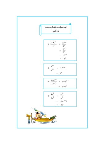 ʿ F
2.6
1. 5
43
2
22 ×
= 5
43
2
2 +
= 5
7
2
2
= 2 57−
= 22
2. 14
20
9
9
= 9 1420−
= 96
3. 7
20
)(
)(
a
a
−
−
= 720
)( −
−a
= 13
)( a−
4. 2
8
2
4
a
a
= 2
8
2
a
a
= 2(a 28−
)
= 2a 6
 