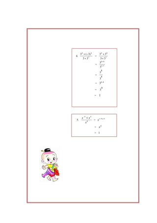 4. 7
44
33
)3(3
×
−×
= 7
44
33
33
×
×
= 71
44
3
3
+
+
= 8
8
3
3
= 88
3 −
= 0
3
= 1
5. 0
55
x
xx ×−
= 5)5( +−
x
= 0
x
= 1
 
