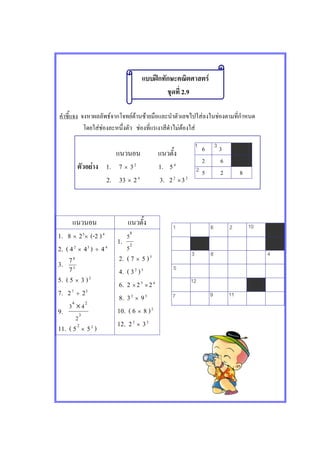 ʿ F
2.9
F F F F F F
F F F F F F
F 1. 7 × 32
1. 54
2. 33 × 24
3. 22
×32
6 3
2 6
5 2 8
1. 8 × 23
× (-2 )4
2. ( 42
× 43
) ÷ 44
3. 3
8
7
7
5. ( 5 × 3 )2
7. 27
÷ 23
9. 3
24
2
43 ×
11. ( 52
× 52
)
1. 2
8
5
5
2. ( 7 × 5 )3
4. ( 32
)3
6. 2 ×23
×24
8. 32
× 93
10. ( 6 × 8 )2
12. 22
× 32
1 3
2
1
3 8 4
5
12
7 9 11
6 2 10
 