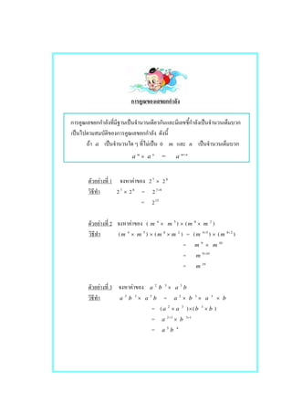 ˈ ˈ
ˈ
F a ˈ F ˈ 0 m n ˈ
a m
× a n
= a nm+
F 1 F 27
× 28
27
× 28
= 2 87+
= 215
F 2 F ( m 4
× m 5
) × (m 8
× m 2
)
(m 4
× m 5
) × (m 8
× m 2
) = (m 54+
) × (m 28+
)
= m 9
× m 10
= m 109+
= m 19
F 3 F a 2
b 3
× a 3
b
a 2
b 3
× a 3
b = a 2
× b 3
× a 3
× b
= (a 2
× a 3
)×(b 3
× b )
= a 32+
× b 13+
= a 5
b 4
 