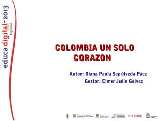 COLOMBIA UN SOLOCOLOMBIA UN SOLO
CORAZONCORAZON
Autor: Diana Paola Sepúlveda Páez
Gestor: Elmer Julio Gelvez
 