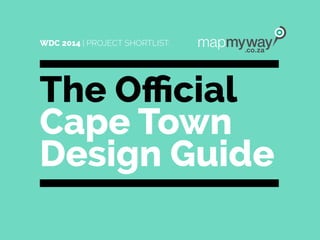 The Official
Cape Town
Design Guide
WDC 2014 | PROJECT SHORTLIST:
 