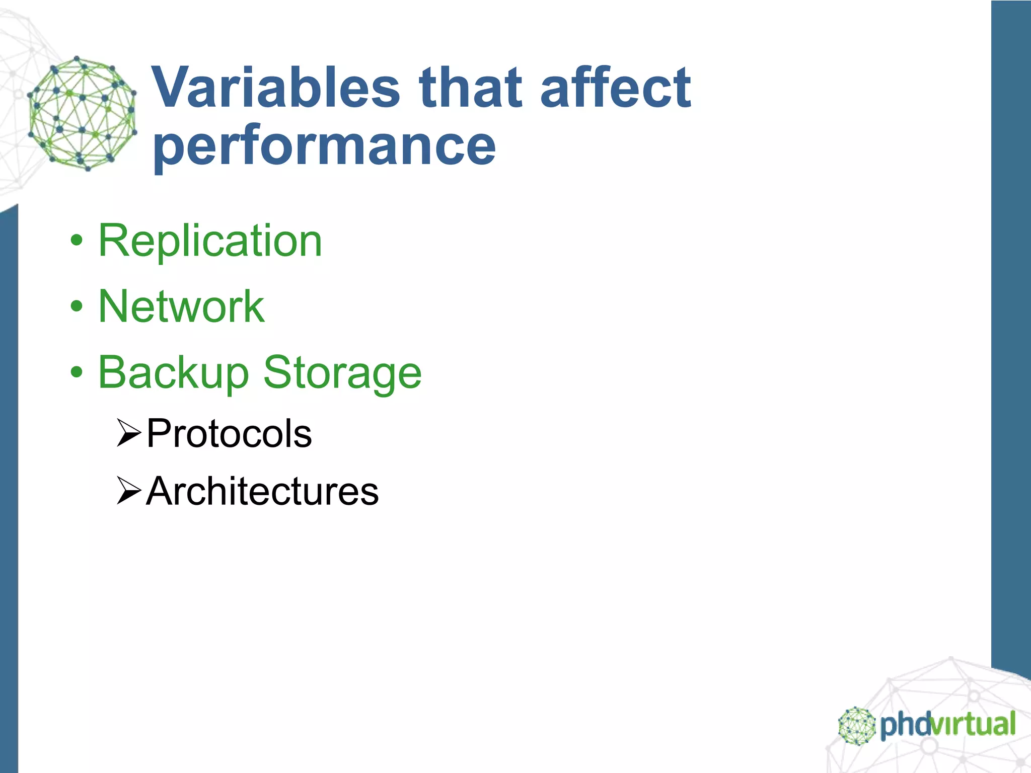 Variables that affect
performance
• Replication
• Network
• Backup Storage
Protocols
Architectures
 