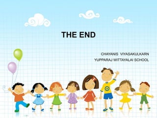 Page 9
THE END
CHAYANIS VIYASAKULKARN
YUPPARAJ WITTAYALAI SCHOOL
 