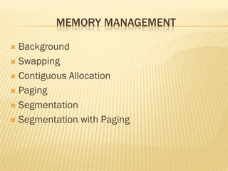 MEMORY MANAGEMENT
 Background
 Swapping
 Contiguous Allocation
 Paging
 Segmentation
 Segmentation with Paging
 
