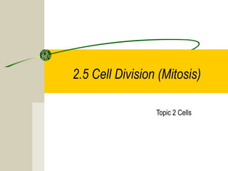2.5 Cell Division (Mitosis)
Topic 2 Cells
 