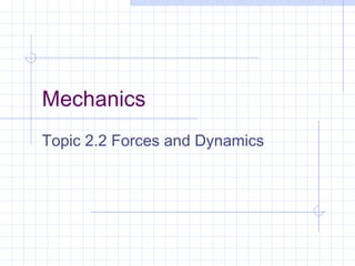 Mechanics
Topic 2.2 Forces and Dynamics
 