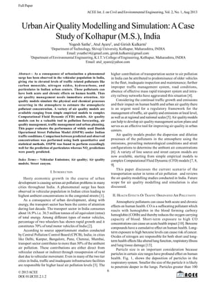 Full Paper
ACEE Int. J. on Civil and Environmental Engineering, Vol. 2, No. 1,Aug 2013
©2013ACEE
DOI:01.IJCEE.2.1.2
UrbanAirQualityModelling and Simulation:ACase
Study of Kolhapur (M.S.), India
Yogesh Sathe1
, Atul Ayare2
, and Girish Kulkarni1
1
Department of Technology, Shivaji University, Kolhapur, Maharashtra, INDIA
Email: yvsathe14@gmail.com, girish.kulkarni@gmail.com
2
Department of Environmental Engineering, K.I.T.’s College ofEngineering, Kolhapur, Maharashtra, INDIA
Email: atul_ayare@yahoo.com
Abstract— As a consequence of urbanization a phenomenal
surge has been observed in the vehicular population in India,
giving rise to elevated levels of traffic related pollutants like
carbon monoxide, nitrogen oxides, hydrocarbons, and
particulates in Indian urban centers. These pollutants can
have both acute and chronic effects on human health. Thus
air quality management needs immediate attention. Air
quality models simulate the physical and chemical processes
occurring in the atmosphere to estimate the atmospheric
pollutant concentration. A variety of air quality models are
available ranging from simple empirical models to complex
Computational Fluid Dynamic (CFD) models. Air quality
models can be a valuable tool in pollution forecasting, air
quality management, traffic management and urban planning.
This paper evaluates the performance of widely used Danish
Operational Street Pollution Model (OSPM) under Indian
traffic conditions. Comparison between predicted and observed
concentrations was performed using both quantitative and
statistical methods. OSPM was found to perform exceedingly
well for the prediction of particulates whereas NO2
predictions
were poorly predicted.
Index Terms— Vehicular Emissions; Air quality; Air quality
models; Street canyon.
I. INTRODUCTION
Hasty economic growth in the course of urban
development iscausing serious air pollution problems in many
cities throughout India. A phenomenal surge has been
observed in vehicular population in Indian cities leading to
highest ambient concentrations in the congested streets [1].
As a consequence of urban development, along with
energy, the transport sector has been the centre of attention
during last decade. The transport sector in India consumes
about 16.9% i.e. 36.5 million tonnes of oil equivalent (mtoe)
of total energy. Among different types of motor vehicles,
percentage of two wheelers has shown rapid growth and it
constitutes 70% of total motor vehicles of India [2].
According to source apportionment studies conducted
by Central Pollution Control Board (CPCB), India; in cities
like Delhi, Kanpur, Bangalore, Pune, Chennai, Mumbai,
transport sector contributes to more than 30% of the ambient
air pollution. These contributions are either direct from
vehicular exhaust or indirect through resuspension of road
dust due to vehicular movement. Even in manyofthe two tier
cities in India, traffic and inadequate infrastructure facilities
are responsible for higher local air pollution levels [3]. The
higher contribution of transportation sector to air pollution
in India can be attributed to predominance of older vehicles
in the fleet, inadequate inspection and maintenance; further
improper traffic management system, road conditions,
absence of effective mass rapid transport system and intra-
city railway networks have aggravated this situation [4].
Considering the continual traffic growth and emissions
and their impact on human health and urban air qualitythere
is an urgent need for a regulatory framework for the
management oftraffic, air qualityand emissions at local level,
aswell as at regional and national scales [5].Air qualitymodels
can help to develop air qualitymanagement action plans and
serves as an effective tool for improving air quality in urban
centers.
Air quality models predict the dispersion and dilution
processes of the pollutants in the atmosphere using the
emissions, prevailing meteorological conditions and street
configurations to determine the ambient air concentrations
[6]. A variety of line source and street canyon models are
now available, starting from simple empirical models to
complex Computational Fluid Dynamic (CFD) models [7, 8,
9].
This paper discusses the current scenario of the
transportation sector in terms of air pollution and reviews
the air quality modelling studies conducted in India. Future
scope for air quality modelling and simulation is also
discussed.
II. HEALTH EFFECTS OF TRAFFIC ORIGINATED AIR POLLUTANTS
Atmospheric pollutants can cause both acute and chronic
effects on human health. CO is a suffocating pollutant which
reacts with hemoglobin in the blood forming carboxy
hemoglobin (COHb) and therebyreduces the oxygen carrying
capacity of blood. Short-term exposure to high CO
concentrations can cause an acutehealth impact [10]. Benzene
compounds have a cumulative effect on human health. Long-
term exposure to high benzene levels can cause risk ofcancer.
Oxides of nitrogen are responsible for both short and long-
term health effects likealteredlungfunction, respiratoryillness
and lung tissue damage [13].
Particle size is an important consideration because
particles in certain size ranges have profound effect on human
health. Fig. 1, shows the deposition of particles in the
respiratorysystem. Smaller the size of the particle it is likely
to penetrate deeper in the lungs. Particles greater than 100
6
 