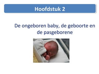 De ongeboren baby, de geboorte en
de pasgeborene
Hoofdstuk 2Hoofdstuk 2
 