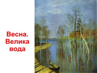 Весна.
Велика
вода
 