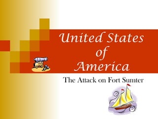 Secession
Begins
United States
of
America
The Attack on Fort Sumter
 