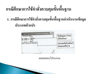 1. กรณีศึกษาการใช้คาสั่งควบคุมขั้นพื้นฐานดาเนินงานข้อมูล
ประเภทตัวแปร
ผลทดสอบโปรแกรม
 