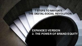 7 STEPS TO NAVIGATE
THE DIGITAL-SOCIAL REVOLUTION
EXPANDED VERSION
2. THE POWER OF BRAND EQUITY
 