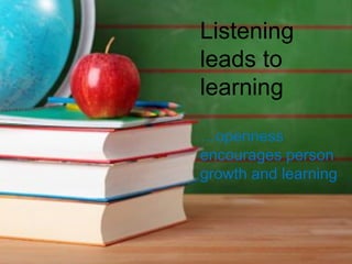 Listening
leads to
learning
…openness
encourages person
growth and learning
 