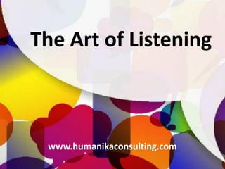 The Art of Listening
www.humanikaconsulting.com
 