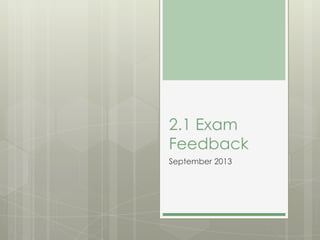 2.1 Exam
Feedback
September 2013
 