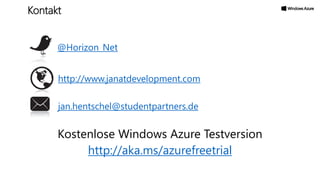 Kostenlose Windows Azure Testversion
http://aka.ms/azurefreetrial
@Horizon_Net
http://www.janatdevelopment.com
jan.hentschel@studentpartners.de
Kontakt
 