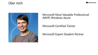 Microsoft Most Valuable Professional
(MVP) Windows Azure
Microsoft Certified Trainer
Microsoft Expert Student Partner
Über mich
 