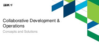 Collaborative Development &
Operations
Concepts and Solutions
 