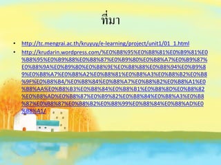 ที่มา
• http://tc.mengrai.ac.th/kruyuy/e-learning/project/unit1/01_1.html
• http://krudarin.wordpress.com/%E0%B8%95%E0%B8%81%E0%B9%81%E0
%B8%95%E0%B9%88%E0%B8%87%E0%B9%80%E0%B8%A7%E0%B9%87%
E0%B8%9A%E0%B9%80%E0%B8%9E%E0%B8%88%E0%B8%94%E0%B9%8
9%E0%B8%A7%E0%B8%A2%E0%B8%81%E0%B8%A3%E0%B8%B2%E0%B8
%9F%E0%B8%B4/%E0%B8%84%E0%B8%A7%E0%B8%B2%E0%B8%A1%E0
%B8%AA%E0%B8%B3%E0%B8%84%E0%B8%B1%E0%B8%8D%E0%B8%82
%E0%B8%AD%E0%B8%87%E0%B9%82%E0%B8%84%E0%B8%A3%E0%B8
%87%E0%B8%87%E0%B8%B2%E0%B8%99%E0%B8%84%E0%B8%AD%E0
%B8%A1/
 
