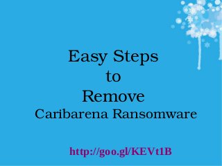 Easy Steps 
to 
Remove 
Caribarena Ransomware
 
http://goo.gl/KEVt1B
 