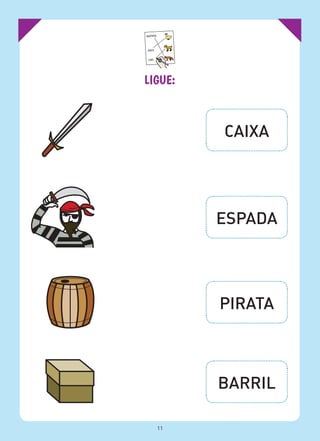 LIGUE:
CAIXA
ESPADA
PIRATA
BARRIL
11
 