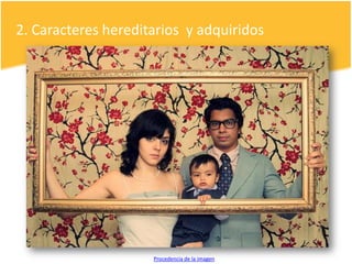 2. Caracteres hereditarios y adquiridos
Procedencia de la imagen
 