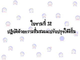 ใบงานที่ 12
ปฏิบัติด้ ยา ามชื่นชมะควปรับปรุงให้ดีขึ้น
 
