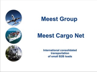 1
International consolidated
transportation
of small B2B loads
Meest Cargo Net
Meest Group
 