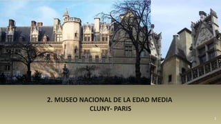 1
2. MUSEO NACIONAL DE LA EDAD MEDIA
CLUNY- PARIS
 