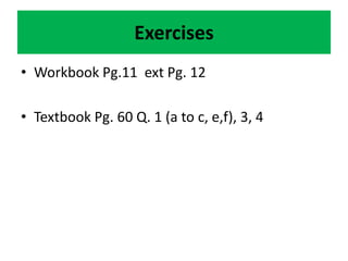 Exercises
• Workbook Pg.11 ext Pg. 12
• Textbook Pg. 60 Q. 1 (a to c, e,f), 3, 4
 
