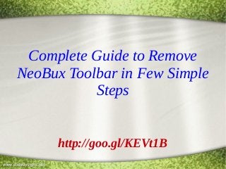 Complete Guide to Remove
NeoBux Toolbar in Few Simple
Steps
http://goo.gl/KEVt1B
 