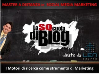 19/03/2013 1
www.gruppolen.it
MASTER A DISTANZA in SOCIAL MEDIA MARKETING
I Motori di ricerca come strumento di Marketing
 
