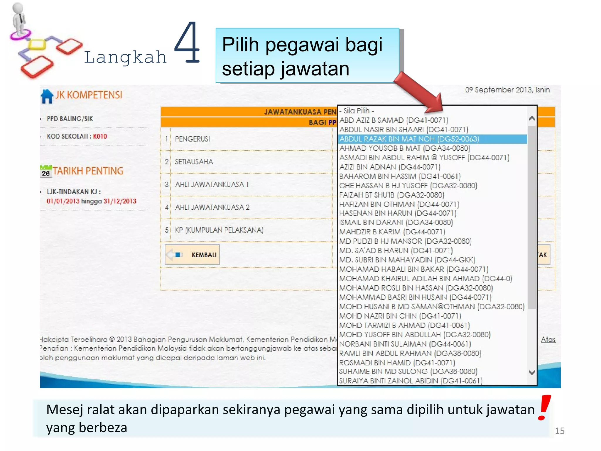 Mesej ralat akan dipaparkan sekiranya pegawai yang sama dipilih untuk jawatan
yang berbeza
Langkah4 Pilih pegawai bagi
setiap jawatan
Pilih pegawai bagi
setiap jawatan
15
 