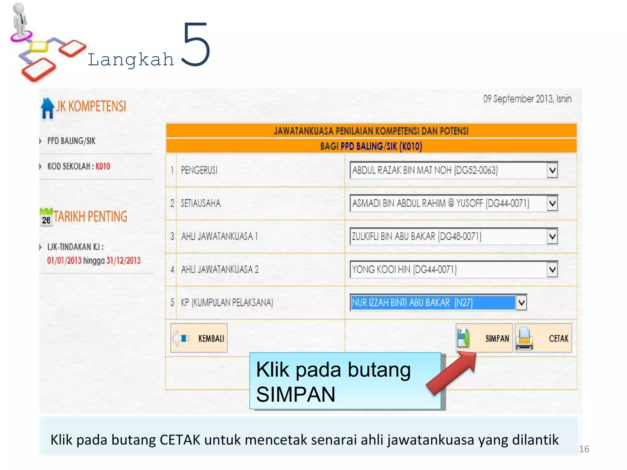Klik pada butang CETAK untuk mencetak senarai ahli jawatankuasa yang dilantik
Langkah5
Klik pada butang
SIMPAN
Klik pada butang
SIMPAN
16
 