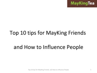 Top 10 tips for MayKing Friends
and How to Influence People
Top 10 tips for MayKing Friends and How to Influence People 1
 