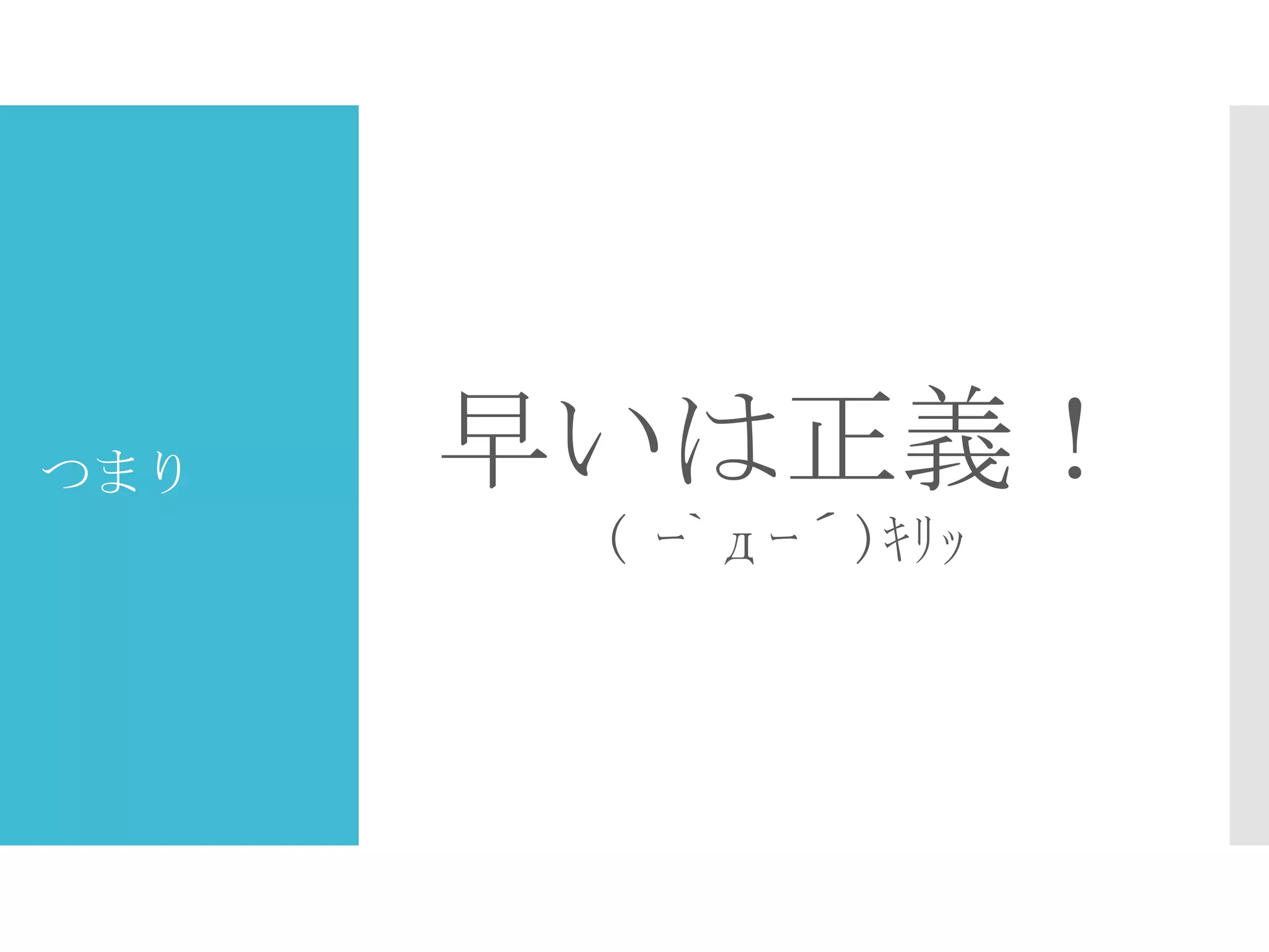 つまり 早いは正義！
( ｰ`дｰ´)ｷﾘｯ
 