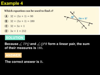 2.7Example 4
SOLUTION
Because TPQ and QPR form a linear pair, the sum
of their measures is 180.
The correct answer is B.
ANSWER
 