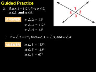2.7Guided Practice
2. If m 1 = 112°, find m 2,
m 3, and m 4.
ANSWER m 2 = 68°
m 3 = 112°
m 4 = 68°
3. If m 2 = 67°, find m 1, m 3, and m 4.
ANSWER m 1 = 113°
m 3 = 113°
m 4 = 67°
 