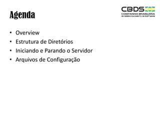 Agenda
•
•
•
•

Overview
Estrutura de Diretórios
Iniciando e Parando o Servidor
Arquivos de Configuração

 