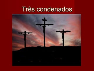 Três condenados

 