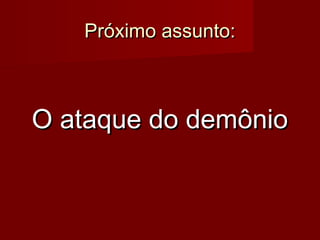 Próximo assunto:

O ataque do demônio

 