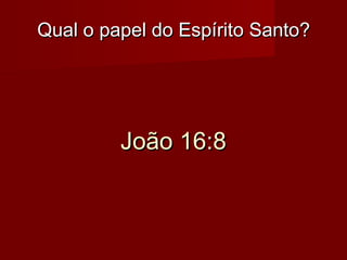 Qual o papel do Espírito Santo?

João 16:8

 
