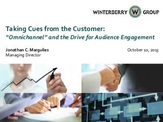 Taking Cues from the Customer:
“Omnichannel” and the Drive for Audience Engagement
Jonathan C. Margulies
Managing Director

October 10, 2013

 