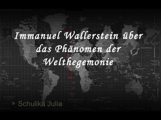 Immanuel Wallerstein über
das Phänomen der
Welthegemonie

Schulika Julia

 