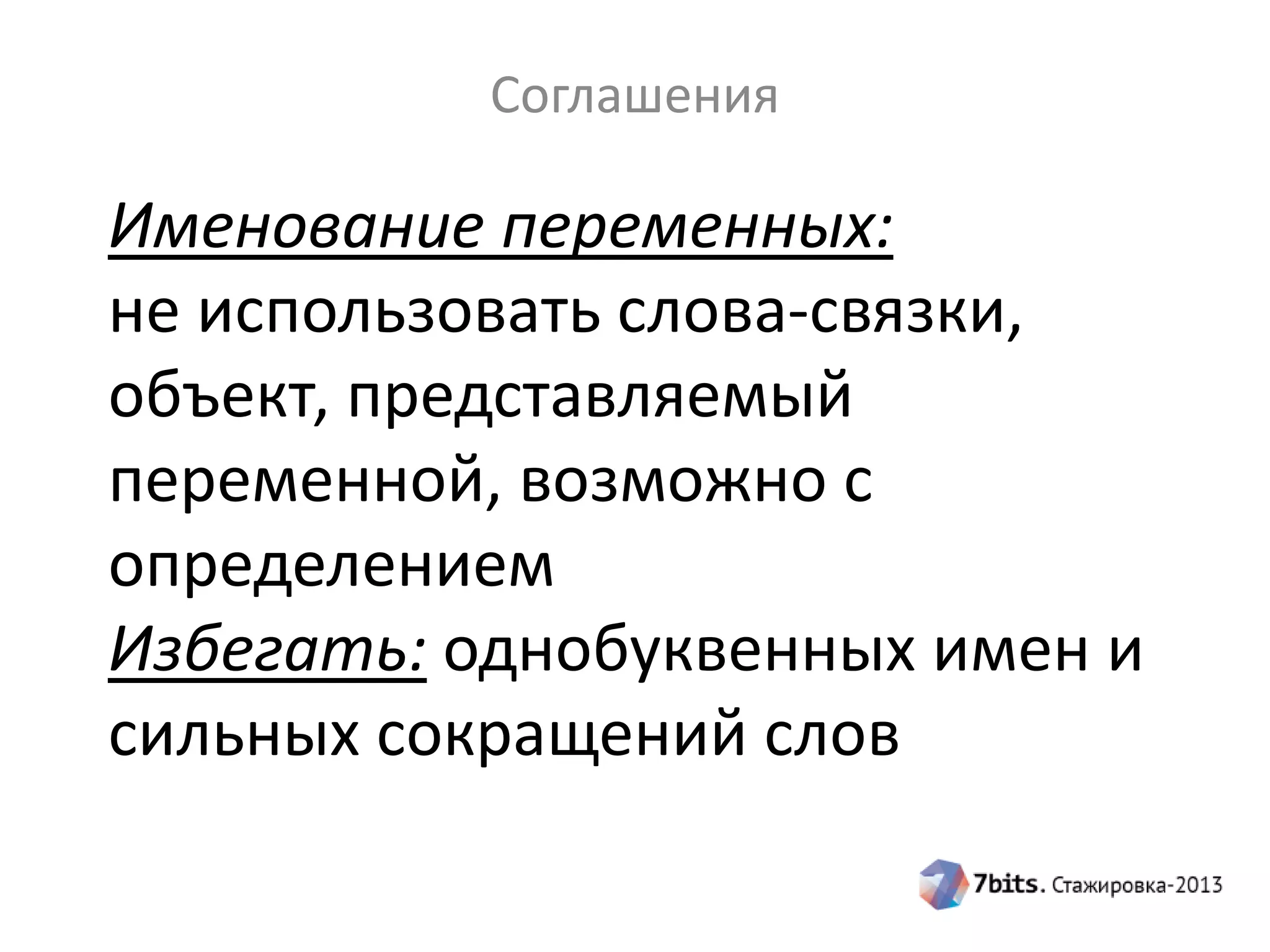 Соглашения

Именование переменных:
не использовать слова-связки,
объект, представляемый
переменной, возможно с
определением
Избегать: однобуквенных имен и
сильных сокращений слов

 